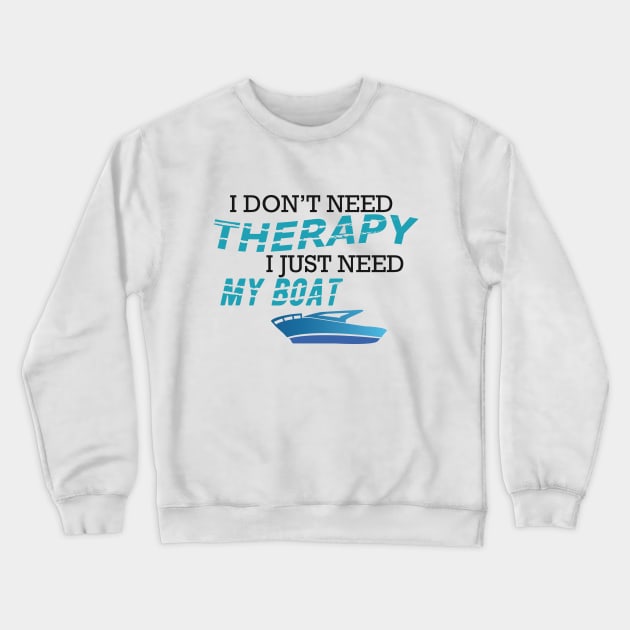 Boat - I don't need therapy I just need my boat Crewneck Sweatshirt by KC Happy Shop